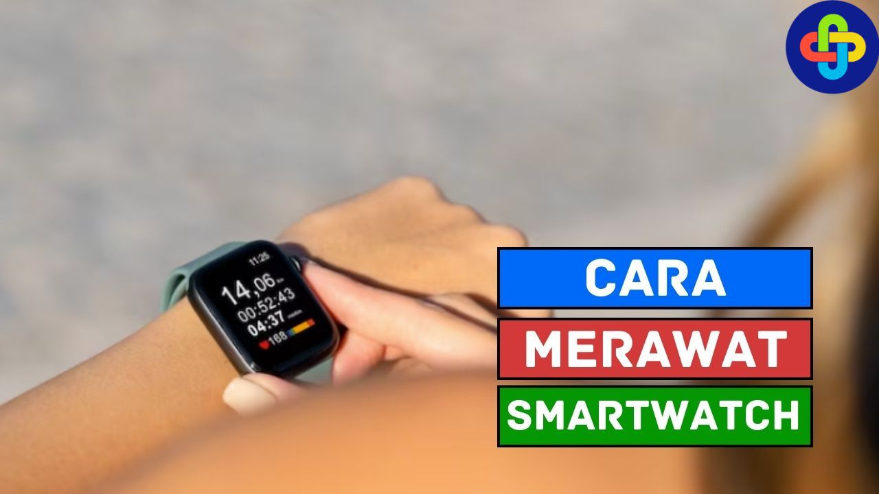 Cara Merawat Smartwatch Supaya Lebih Awet